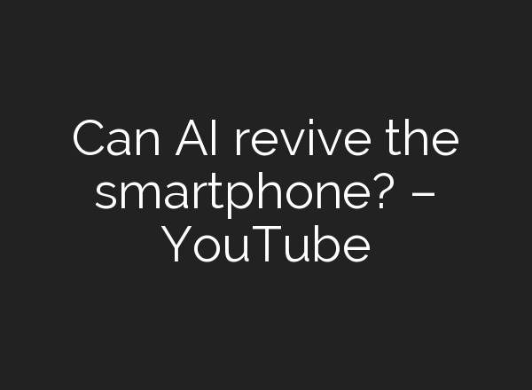 Can <b>AI</b> revive the smartphone? – YouTube