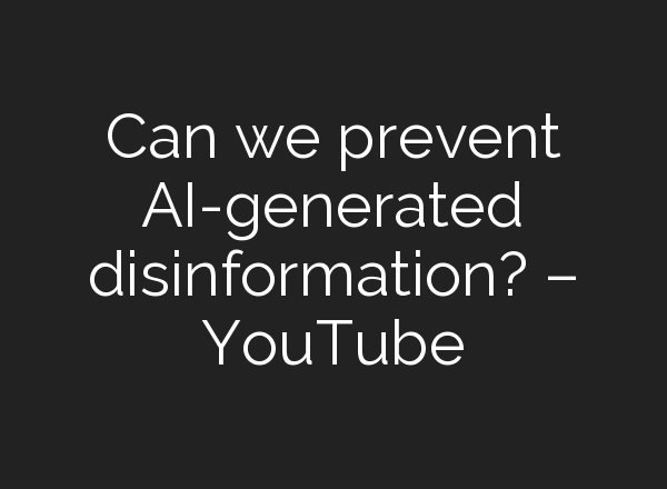 Can we prevent <b>AI</b>-generated disinformation? – YouTube