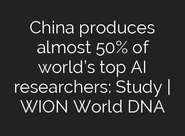 China produces almost 50% of world’s top <b>AI</b> researchers: Study | WION World DNA