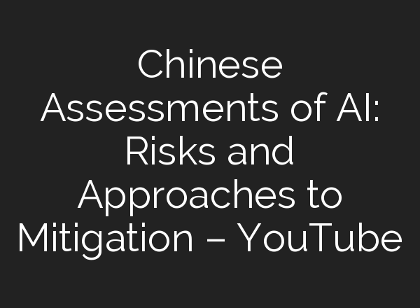 Chinese Assessments of <b>AI</b>: Risks and Approaches to Mitigation – YouTube