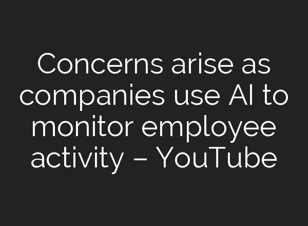 Concerns arise as companies use <b>AI</b> to monitor employee activity – YouTube
