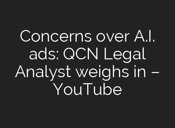 Concerns over <b>A.I.</b> ads: QCN Legal Analyst weighs in – YouTube