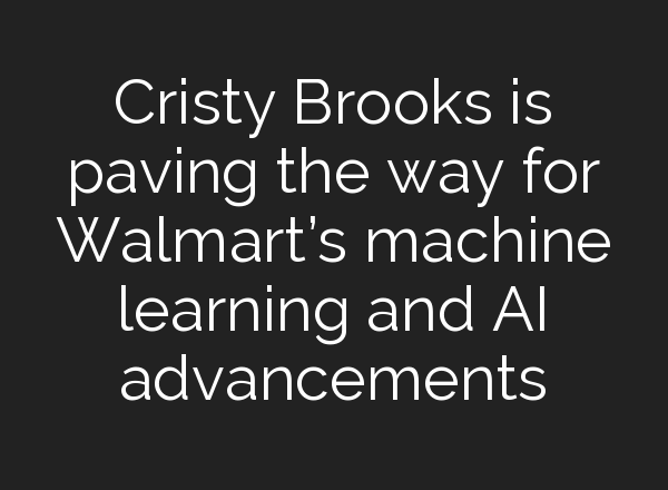 Cristy Brooks is paving the way for Walmart’s machine learning and <b>AI</b> advancements