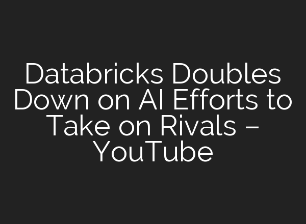 Databricks Doubles Down on <b>AI</b> Efforts to Take on Rivals – YouTube
