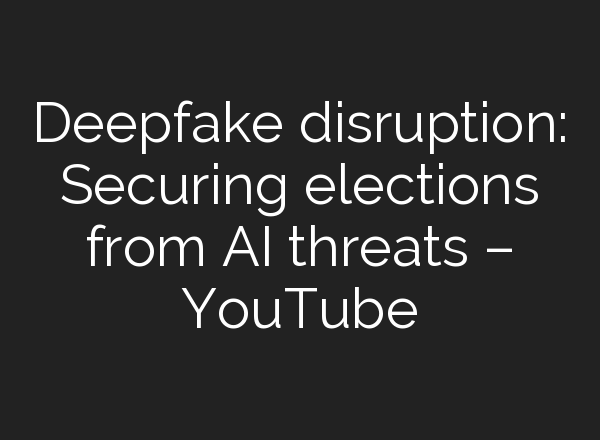 Deepfake disruption: Securing elections from <b>AI</b> threats – YouTube