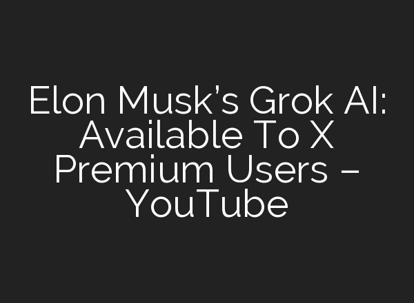 Elon Musk’s Grok <b>AI</b>: Available To X Premium Users – YouTube