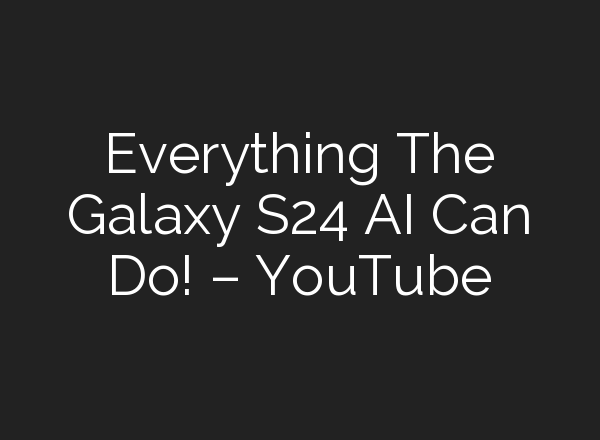 Everything The Galaxy S24 <b>AI</b> Can Do! – YouTube