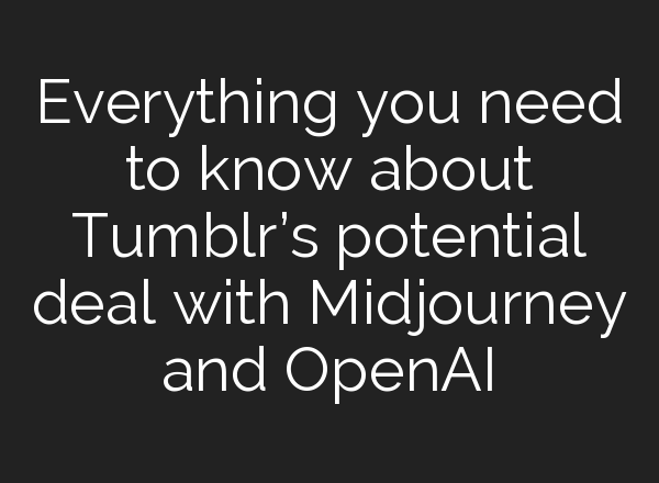 Everything you need to know about Tumblr’s potential deal with <b>Midjourney</b> and OpenAI
