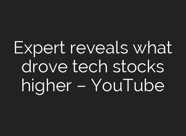 Expert reveals what drove tech stocks higher – YouTube