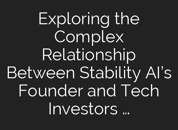 Exploring the Complex Relationship Between Stability AI’s Founder and Tech Investors …