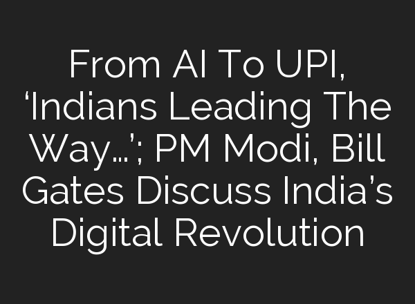 From <b>AI</b> To UPI, ‘Indians Leading The Way…’; PM Modi, Bill Gates Discuss India’s Digital Revolution