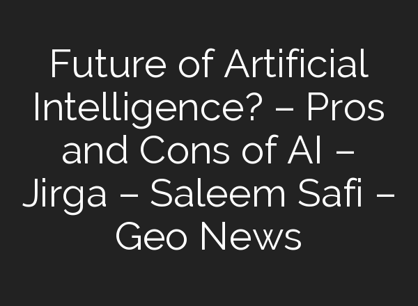 Future of Artificial Intelligence? – Pros and Cons of <b>AI</b> – Jirga – Saleem Safi – Geo News