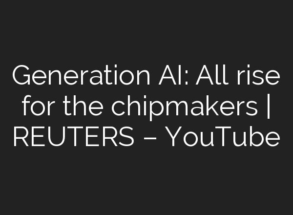Generation <b>AI</b>: All rise for the chipmakers | REUTERS – YouTube