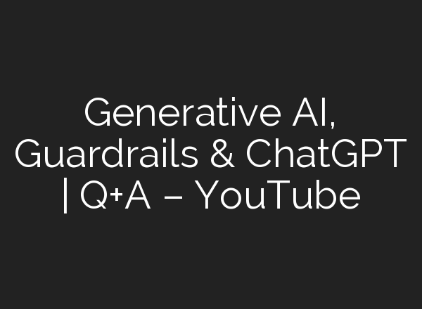 Generative <b>AI</b>, Guardrails & ChatGPT | Q+A – YouTube
