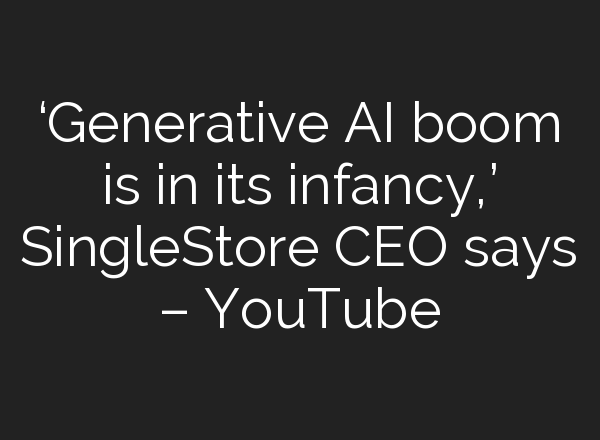 ‘Generative <b>AI</b> boom is in its infancy,’ SingleStore CEO says – YouTube