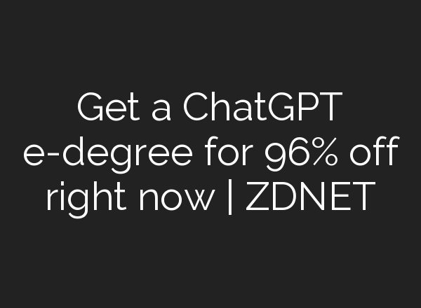 Get a <b>ChatGPT</b> e-degree for 96% off right now | ZDNET