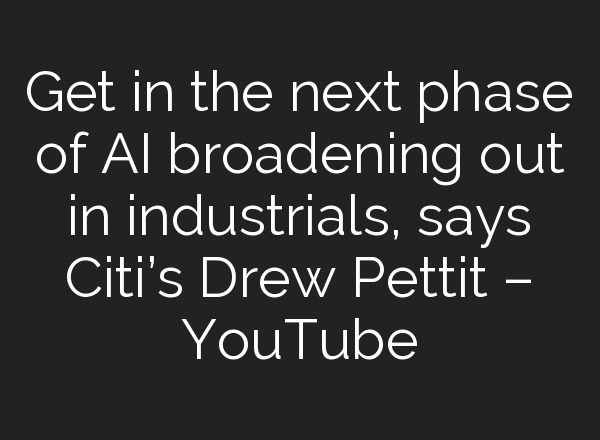 Get in the next phase of <b>AI</b> broadening out in industrials, says Citi’s Drew Pettit – YouTube