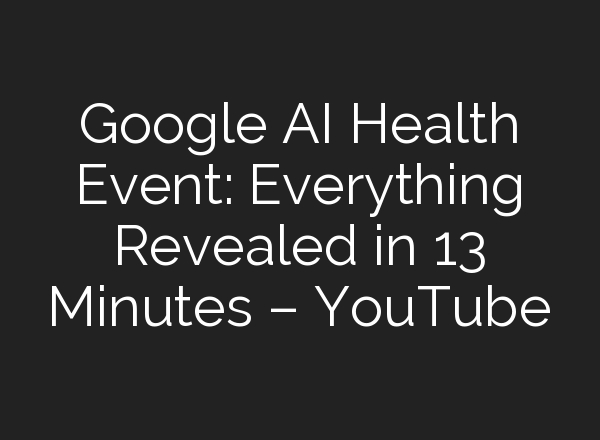 Google <b>AI</b> Health Event: Everything Revealed in 13 Minutes – YouTube