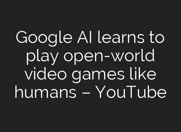 Google <b>AI</b> learns to play open-world video games like humans – YouTube