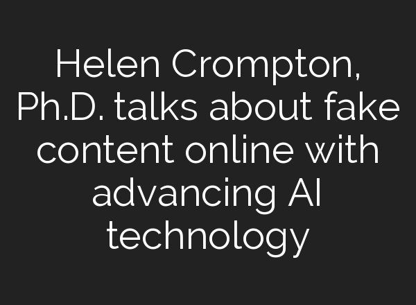 Helen Crompton, Ph.D. talks about fake content online with advancing <b>AI</b> technology