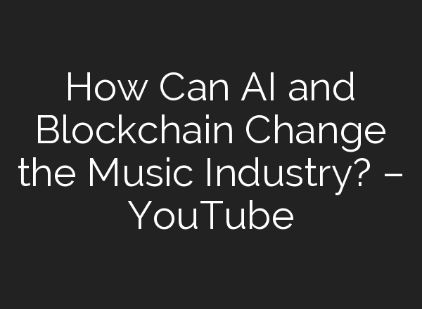 How Can <b>AI</b> and Blockchain Change the Music Industry? – YouTube