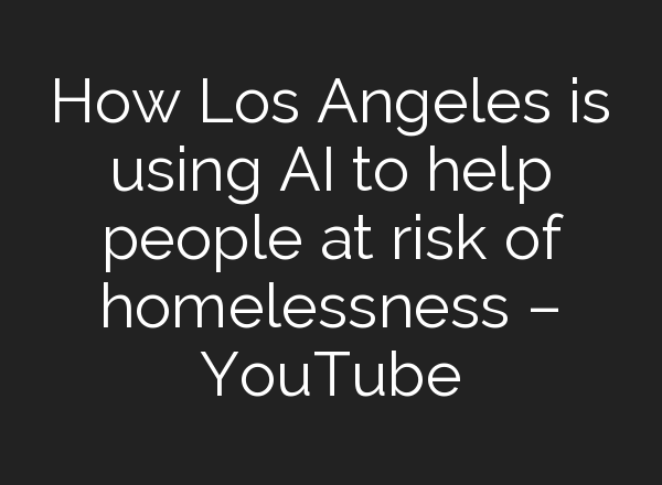 How Los Angeles is using <b>AI</b> to help people at risk of homelessness – YouTube