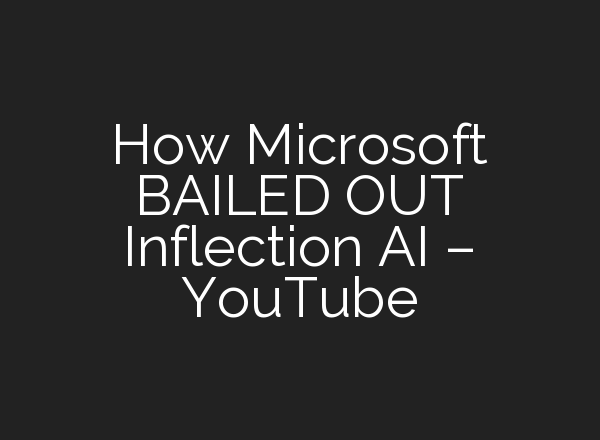How Microsoft BAILED OUT Inflection <b>AI</b> – YouTube