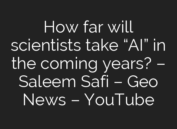 How far will scientists take “<b>AI</b>” in the coming years? – Saleem Safi – Geo News – YouTube