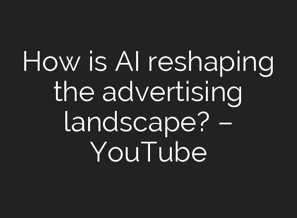 How is <b>AI</b> reshaping the advertising landscape? – YouTube