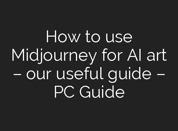 How to use <b>Midjourney</b> for AI art – our useful guide – PC Guide