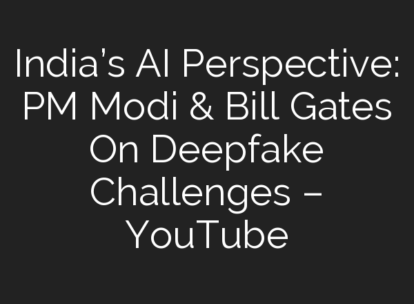 India’s <b>AI</b> Perspective: PM Modi & Bill Gates On Deepfake Challenges – YouTube