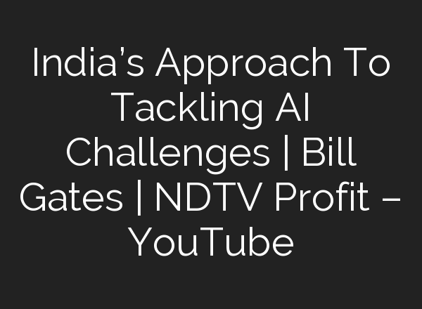 India’s Approach To Tackling <b>AI</b> Challenges | Bill Gates | NDTV Profit – YouTube