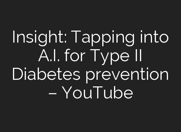 Insight: Tapping into <b>A.I.</b> for Type II Diabetes prevention – YouTube