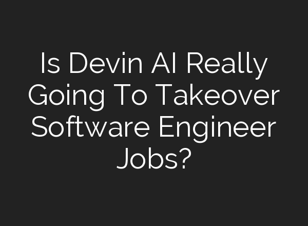 Is Devin AI Really Going To Takeover Software Engineer Jobs?