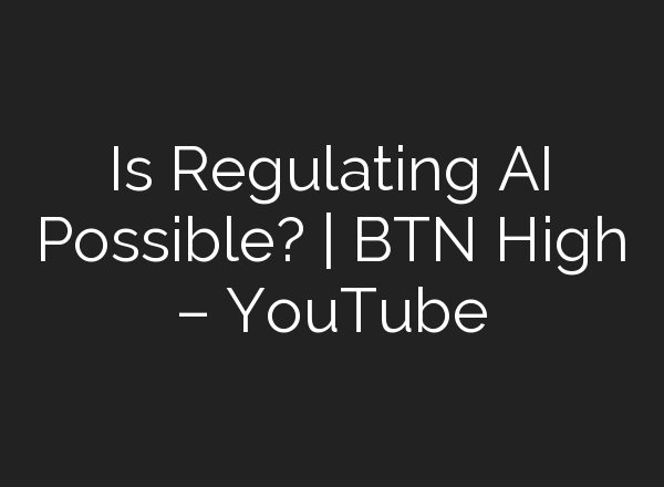 Is Regulating <b>AI</b> Possible? | BTN High – YouTube
