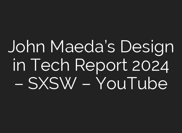 John Maeda’s Design in Tech Report 2024 – SXSW – YouTube