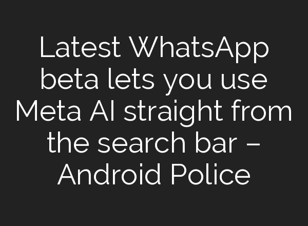 Latest WhatsApp beta lets you use Meta AI straight from the search bar – Android Police