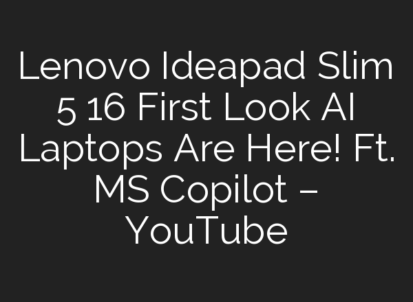 Lenovo Ideapad Slim 5 16″ First Look <b>AI</b> Laptops Are Here! Ft. MS Copilot – YouTube