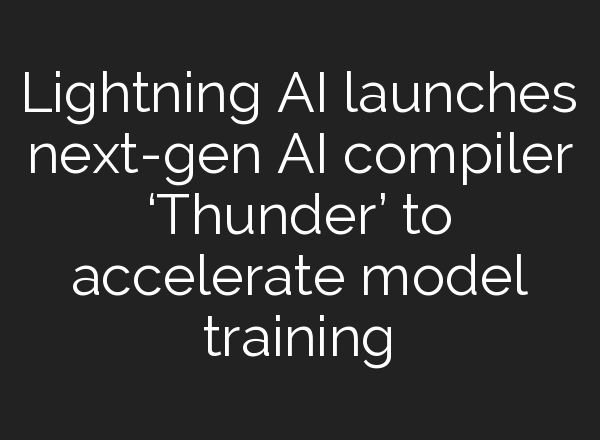 Lightning AI launches next-gen AI compiler ‘Thunder’ to accelerate model training
