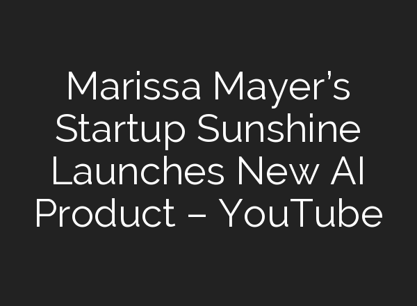 Marissa Mayer’s Startup Sunshine Launches New <b>AI</b> Product – YouTube