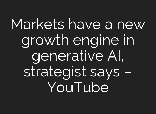 Markets have a new growth engine in generative <b>AI</b>, strategist says – YouTube