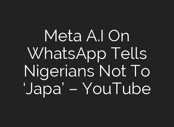 Meta <b>A.I</b> On WhatsApp Tells Nigerians Not To ‘Japa’ – YouTube