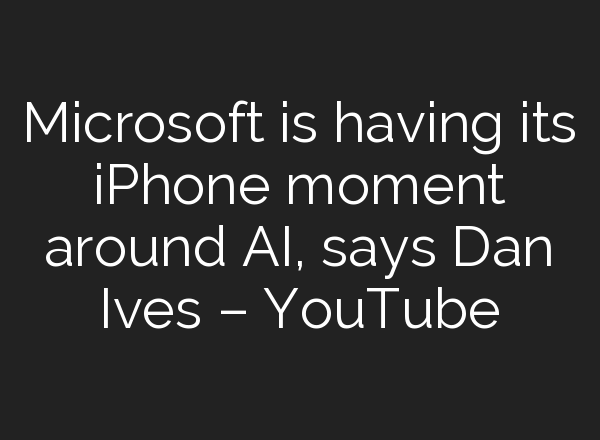 Microsoft is having its iPhone moment around <b>AI</b>, says Dan Ives – YouTube