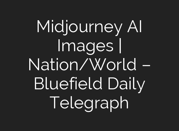 <b>Midjourney</b> AI Images | Nation/World – Bluefield Daily Telegraph