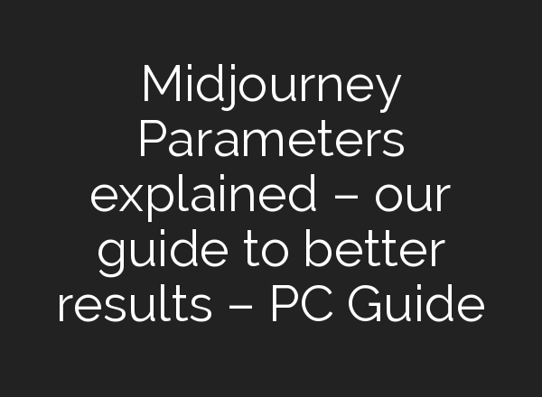 <b>Midjourney</b> Parameters explained – our guide to better results – PC Guide