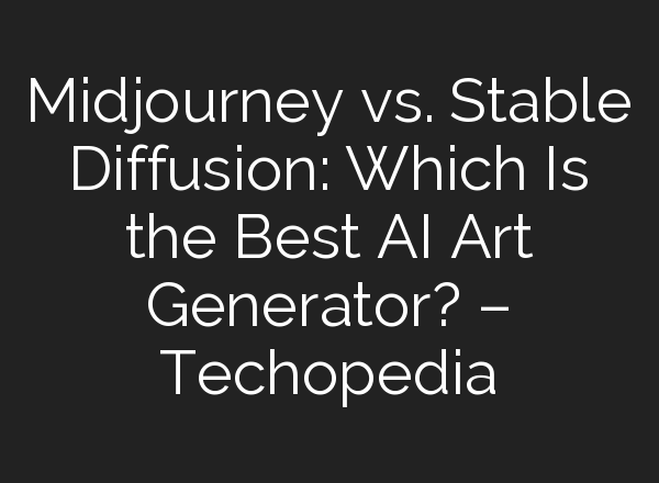 Midjourney vs. <b>Stable Diffusion</b>: Which Is the Best AI Art Generator? – Techopedia