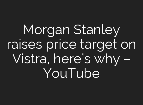 Morgan Stanley raises price target on Vistra, here’s why – YouTube