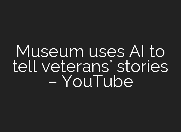 Museum uses <b>AI</b> to tell veterans’ stories – YouTube