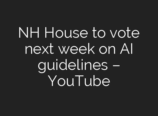 NH House to vote next week on <b>AI</b> guidelines – YouTube