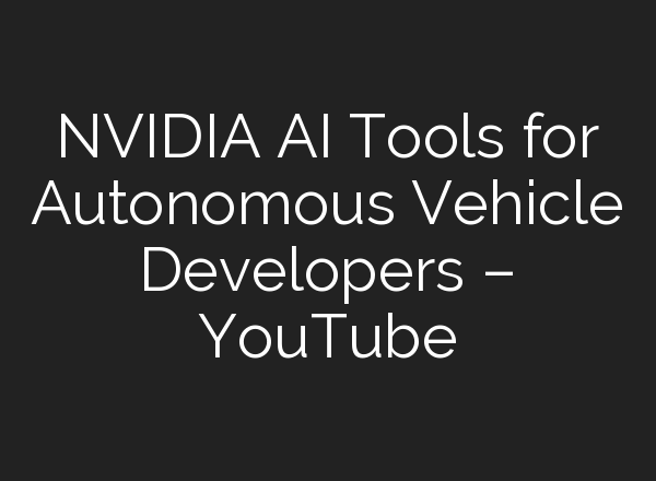 NVIDIA <b>AI</b> Tools for Autonomous Vehicle Developers – YouTube